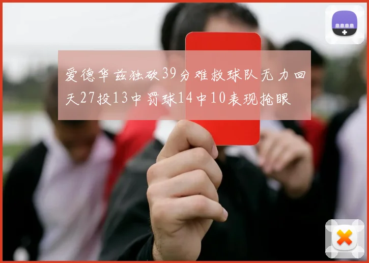 爱德华兹独砍39分难救球队无力回天27投13中罚球14中10表现抢眼