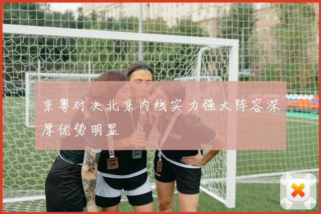 京粤对决北京内线实力强大阵容深厚优势明显